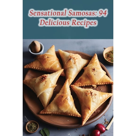 Sensational Samosas: 94 Delicious Recipes (Paperback)