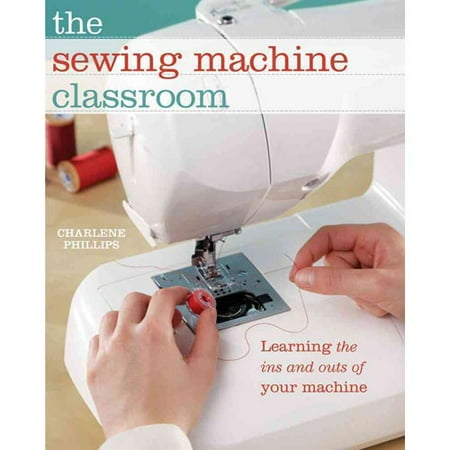 The Sewing Machine Classroom: Learning the Ins and Outs of Your Machine