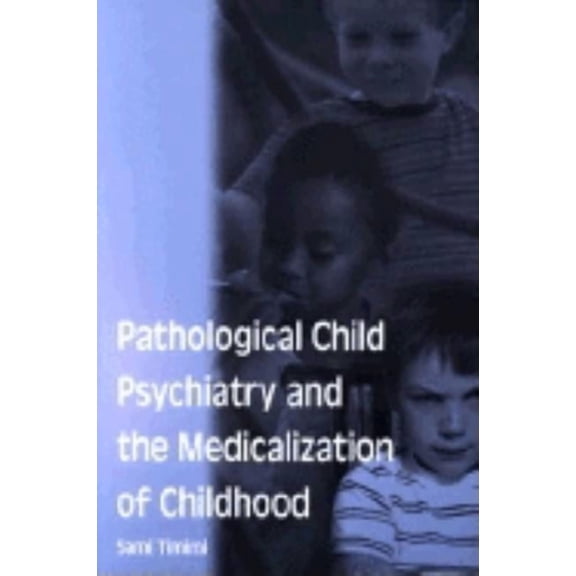 Pathological Child Psychiatry and the Medicalization of Childhood, (Paperback)