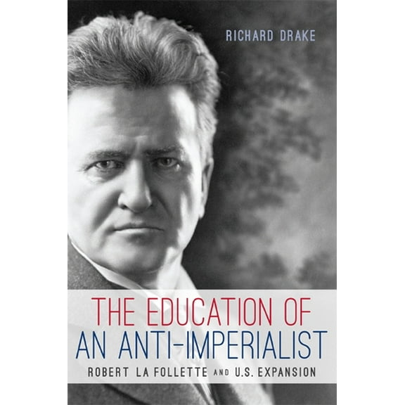 Pre-Owned The Education of an Anti-Imperialist: Robert La Follette and U.S. Expansion (Paperback) 0299295249 9780299295240
