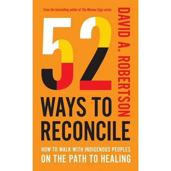 52 Ways to Reconcile: How to Walk with Indigenous Peoples on the Path to Healing, (Hardcover)