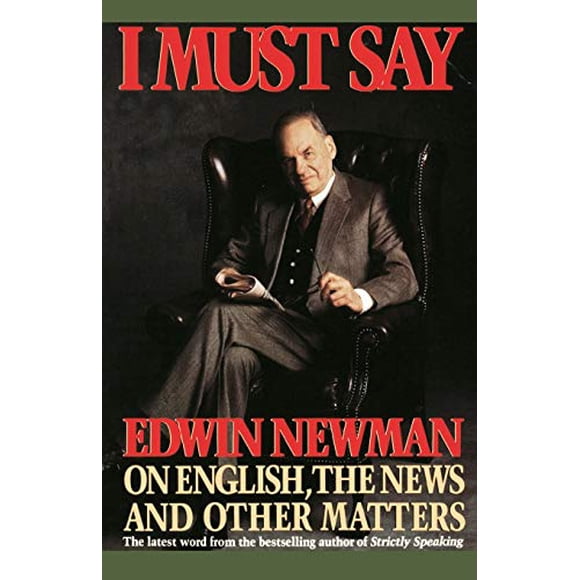 I Must Say: Edwin Newman on English, the News, and Other Matters
