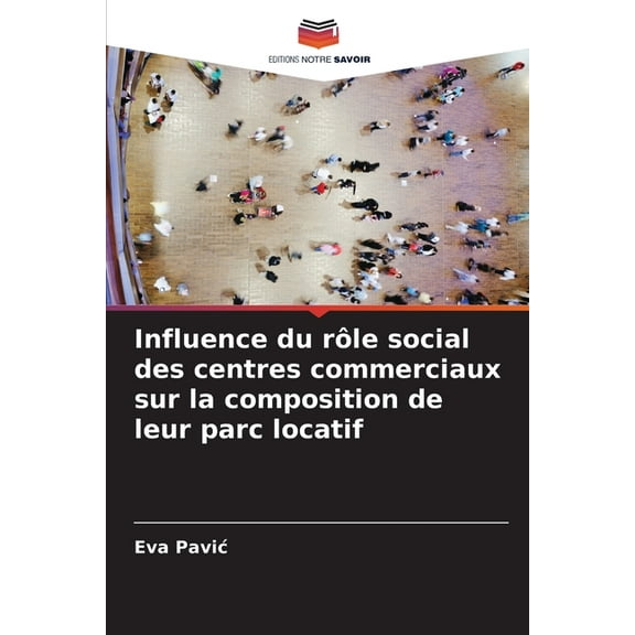 Influence du rÃ´le social des centres commerciaux sur la composition de leur parc locatif, (Paperback)