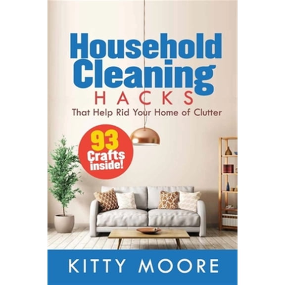 Pre-Owned Household Cleaning Hacks (2nd Edition): 93 Crafts That Help Rid Your Home Of Clutter! (Cleaning) (Paperback) by Kitty Moore