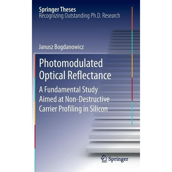 Springer Theses Photomodulated Optical Reflectance: A Fundamental Study Aimed at Non-Destructive Carrier Profiling in Silicon, (Hardcover)