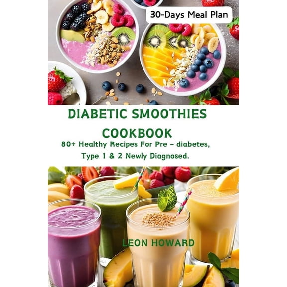 Diabetic Smoothies Cookbook: 80  Healthy Recipes For Pre - diabetes, Type 1 & 2 Newly Diagnosed Including a 30-Days Meal Plan. (Paperback)