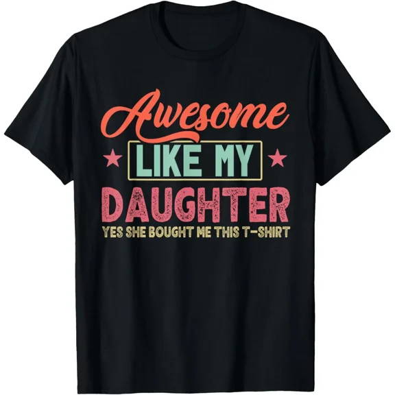 Awesome Like My Daughter Yes She Bought Me This Father’s Day T-Shirt Gift for Da