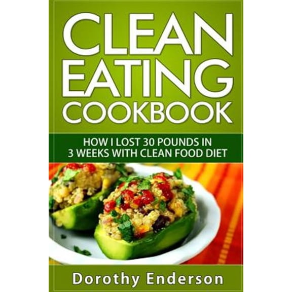 Pre-Owned Clean Eating Cookbook : How I Lost 30 Pounds in 3 Weeks With Clean Food Diet