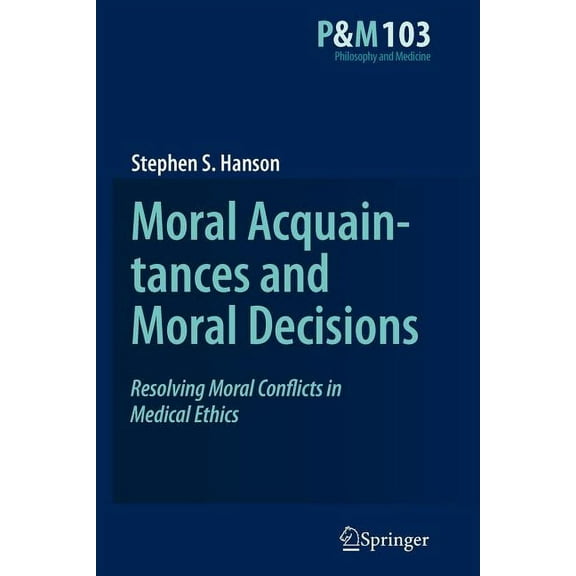 Philosophy and Medicine Moral Acquaintances and Moral Decisions: Resolving Moral Conflicts in Medical Ethics, Book 103, (Paperback)