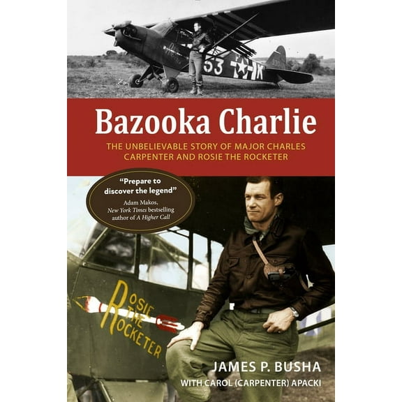 Bazooka Charlie: The Unbelievable Story of Major Charles Carpenter and Rosie the Rocketer, (Hardcover)