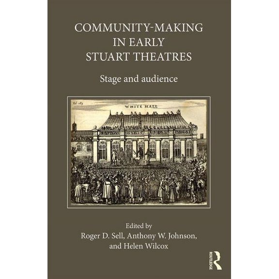 Community-Making in Early Stuart Theatres: Stage and audience, (Hardcover)