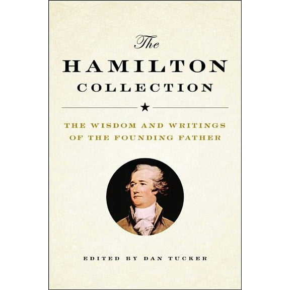 The Hamilton Collection : The Wisdom and Writings of the Founding Father (Hardcover)