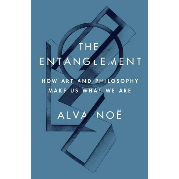 The Entanglement: How Art and Philosophy Make Us What We Are, (Hardcover)