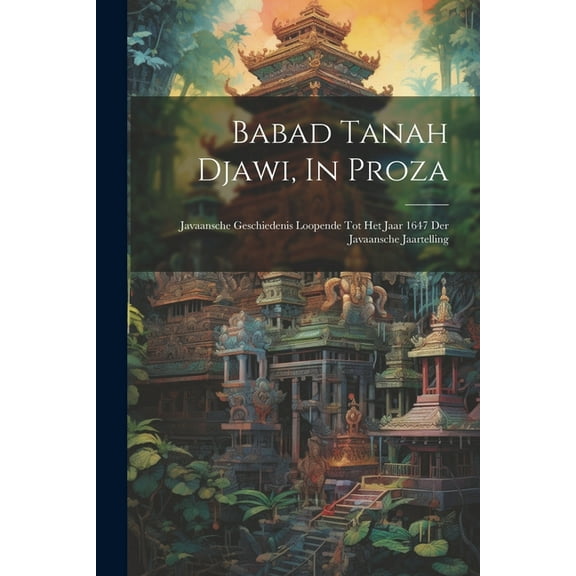 Babad Tanah Djawi, In Proza: Javaansche Geschiedenis Loopende Tot Het Jaar 1647 Der Javaansche Jaartelling (Paperback)