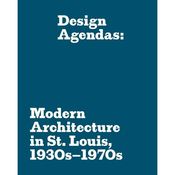 Design Agendas: Modern Architecture in St. Louis, 1930s-1970s, (Paperback)