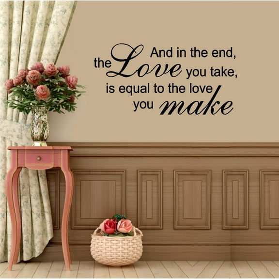 AND IN THE END THE LOVE YOU TAKE ~ WALL DECAL, HOME DECOR 13" x 26"