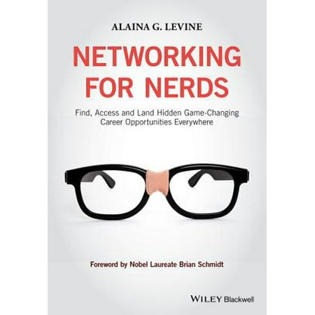 Networking for Nerds : Find, Access and Land Hidden Game-Changing Career Opportunities