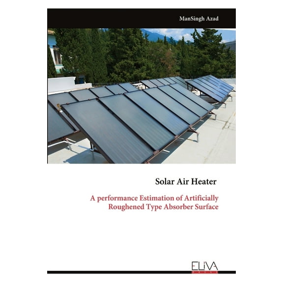 Solar Air Heater: A performance Estimation of Artificially Roughened Type Absorber Surface, (Paperback)