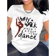thumbnail image 1 of Women's Casual Short Sleeve "WHY WALK WHEN YOU CAN DANCE" Printed Round Neck T-Shirt - Polyester Blend Fabric - All Seasons Wear, 1 of 6