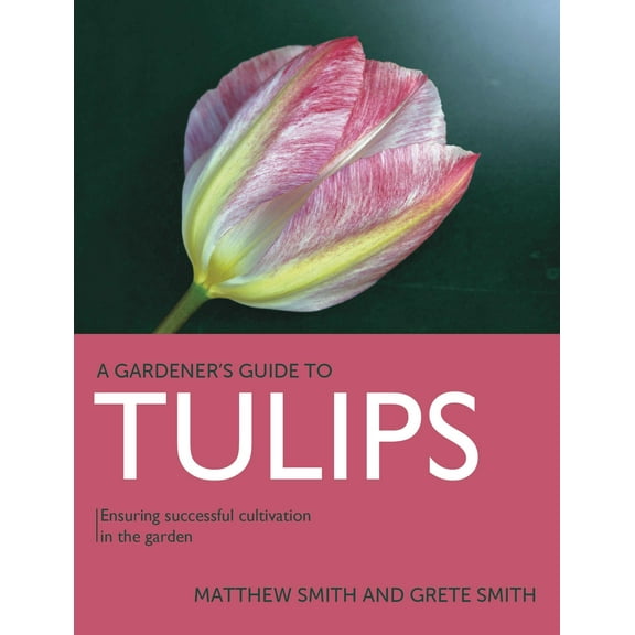 A Gardener's Guide To: Tulips : Ensuring Successful Cultivation in the Garden (Paperback)