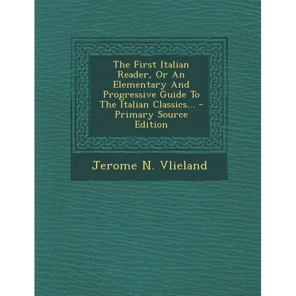 The First Italian Reader, or an Elementary and Progressive Guide to the Italian Classics... (Paperback)