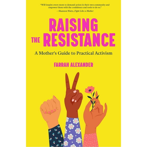 Raising the Resistance: A Mother's Guide to Practical Activism ( Feminist Theory, Motherhood, Feminism, Social Activism), (Paperback)