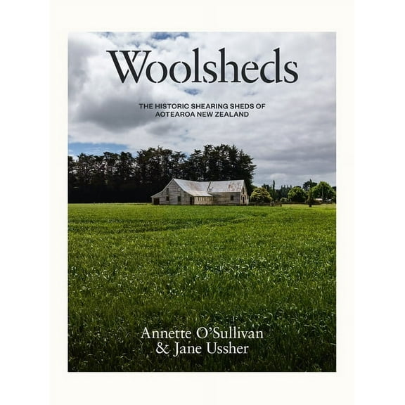 Woolsheds: The Historic Shearing Sheds of Aotearoa New Zealand, (Hardcover)