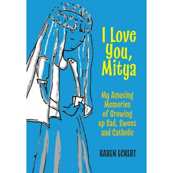 I Love You, Mitya: My Amusing Memories of Growing up Sad, Sweet, and Catholic, (Hardcover)