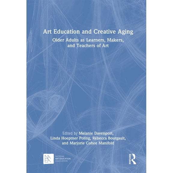 Art Education and Creative Aging: Older Adults as Learners, Makers, and Teachers of Art, (Hardcover)