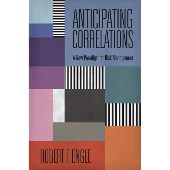 Econometric and Tinbergen Institutes Lec Anticipating Correlations: A New Paradigm for Risk Management, (Hardcover)