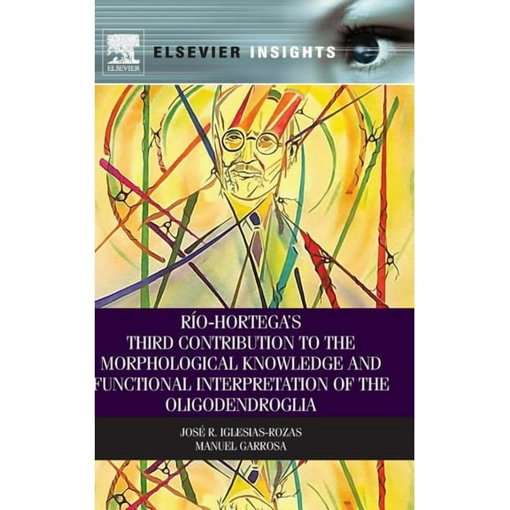 Rio-Hortega's Third Contribution to the Morphological Knowledge and Functional Interpretation of the Oligodendroglia, (Hardcover)