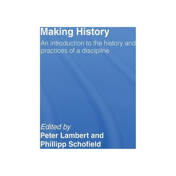 Making History: An Introduction to the History and Practices of a Discipline, (Hardcover)