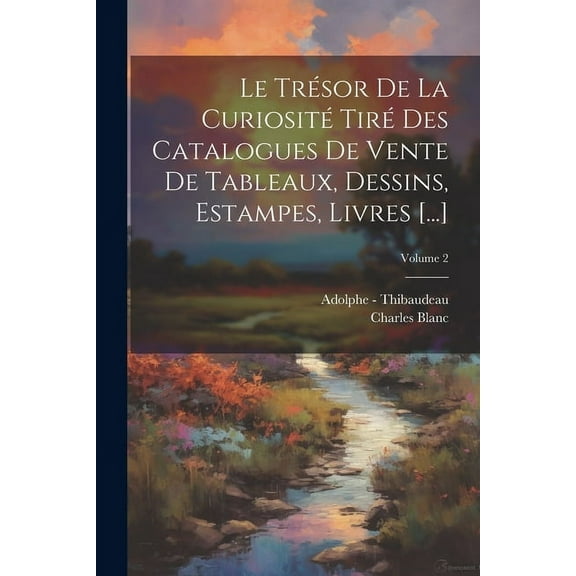 Le Trésor De La Curiosité Tiré Des Catalogues De Vente De Tableaux, Dessins, Estampes, Livres [...]; Volume 2 (Paperback)