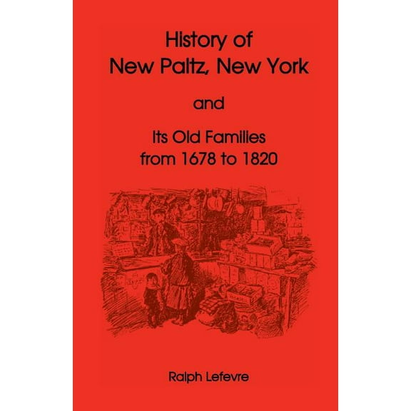 History of New Paltz, New York, and Its Old Families (from 1678 to 1820), Including the Huguenot (Paperback) by Ralph LeFevre