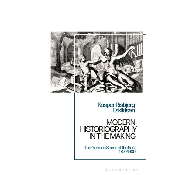 Modern Historiography in the Making: The German Sense of the Past, 1700-1900, (Paperback)