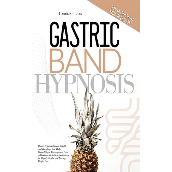Gastric Band Hypnosis: Proven Hypnosis to Lose Weight and Transform Your Body. Control Sugar Cravings and Food Addiction with Guided Meditations for Rapid, Massive and Lasting Weight Loss (Hardcover)