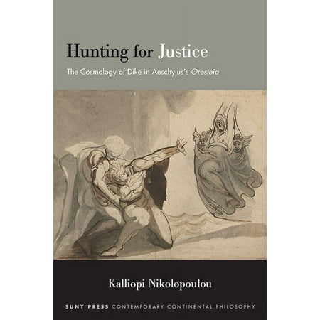 Suny Contemporary Continental Philosophy Hunting for Justice: The Cosmology of Dike in Aeschylus s Oresteia (Paperback)