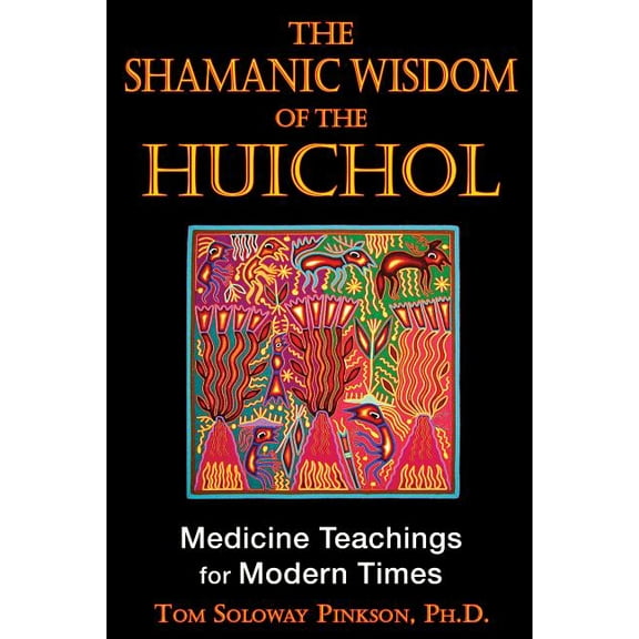 The Shamanic Wisdom of the Huichol : Medicine Teachings for Modern Times (Edition 2) (Paperback)