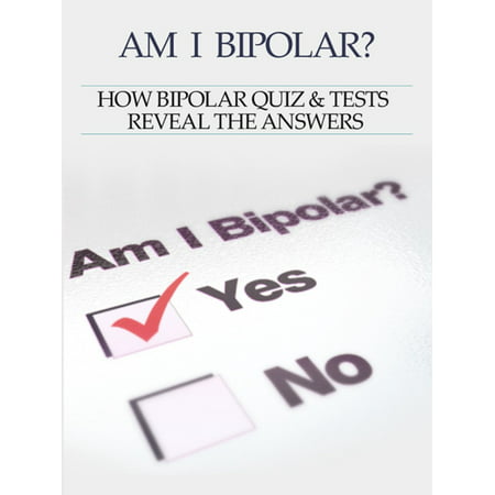 Bipolar Disorder :Am I Bipolar ? How Bipolar Quiz & Tests Reveal The Answers -