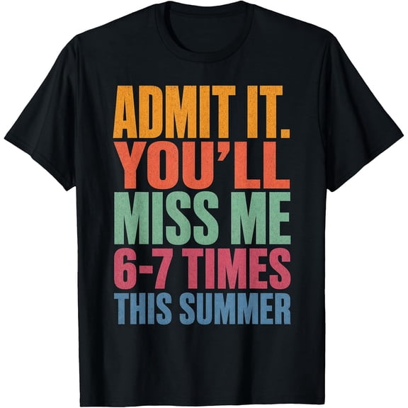 100% Cotton Admit It You'll Miss Me 6-7 Times This Summer Last Day 67 T-Shirt