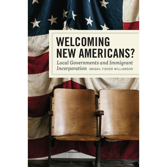 Welcoming New Americans? : Local Governments and Immigrant Incorporation (Hardcover)