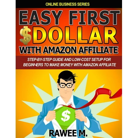 Easy First $Dollar With Amazon Affiliate : Step-By-Step Guide and Low-Cost Setup for Beginners to Make Money with Amazon Affiliate - eBook