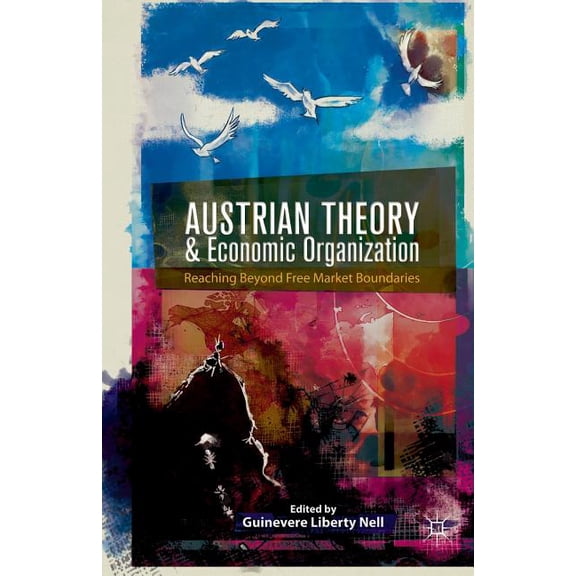 Austrian Theory and Economic Organization: Reaching Beyond Free Market Boundaries, (Paperback)