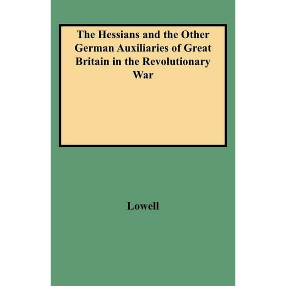 The Hessians and the Other German Auxiliaries of Great Britain in the Revolutionary War Paperback