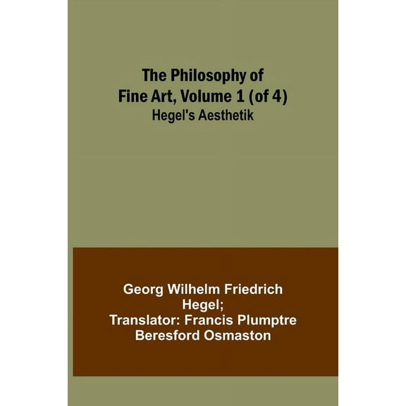 The Philosophy of Fine Art, volume 1 (of 4); Hegel's Aesthetik, (Paperback)