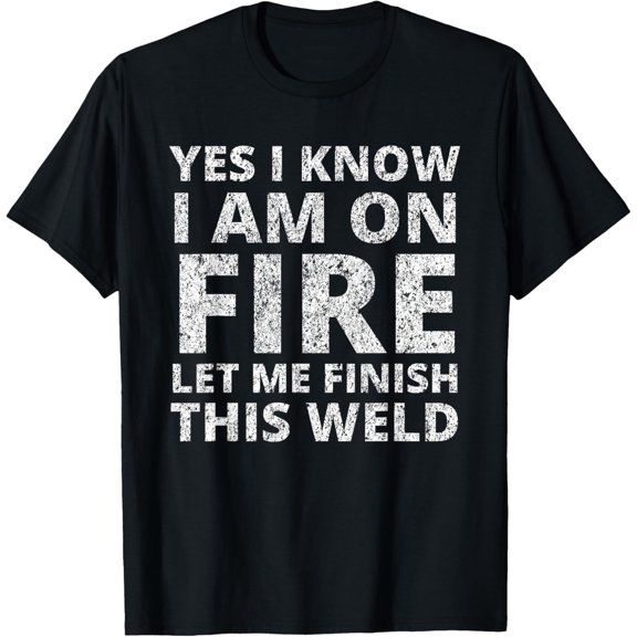 I know i am on fire - Funny Welder Welding Gifts Men T-ShirtPure cotton short-sleeved shirts for both men and women