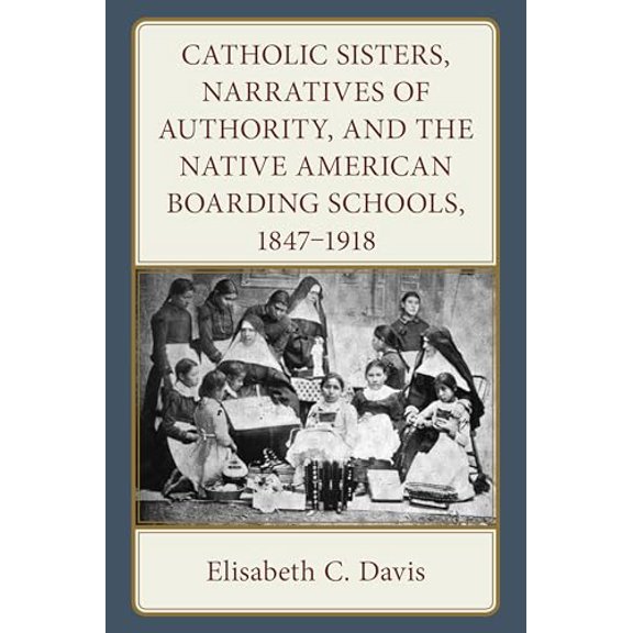 Pre-Owned Catholic Sisters, Narratives of Authority, and the Native American Boarding Schools, 1847-1918 (Hardcover) by Elisabeth C Davis