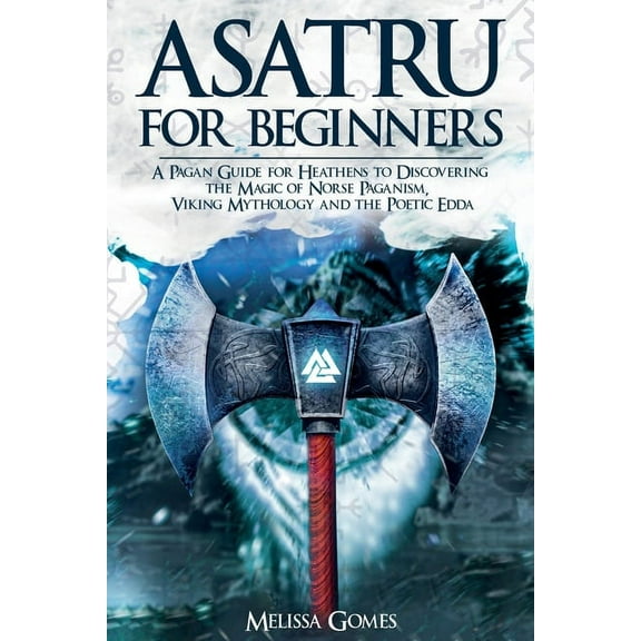 Asatru For Beginners: A Pagan Guide for Heathens to Discovering the Magic of Norse Paganism, Viking Mythology and the Po, (Paperback)