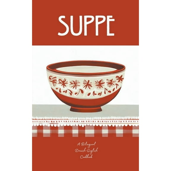 Suppe: A Bilingual Danish-English Cookbook, (Paperback)