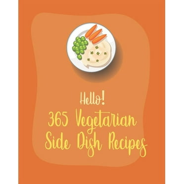 Vegetarian Side Dish Recipes: Hello! 365 Vegetarian Side Dish Recipes: Best Vegetarian Side Dish Cookbook Ever For Beginners [Book 1] (Paperback)